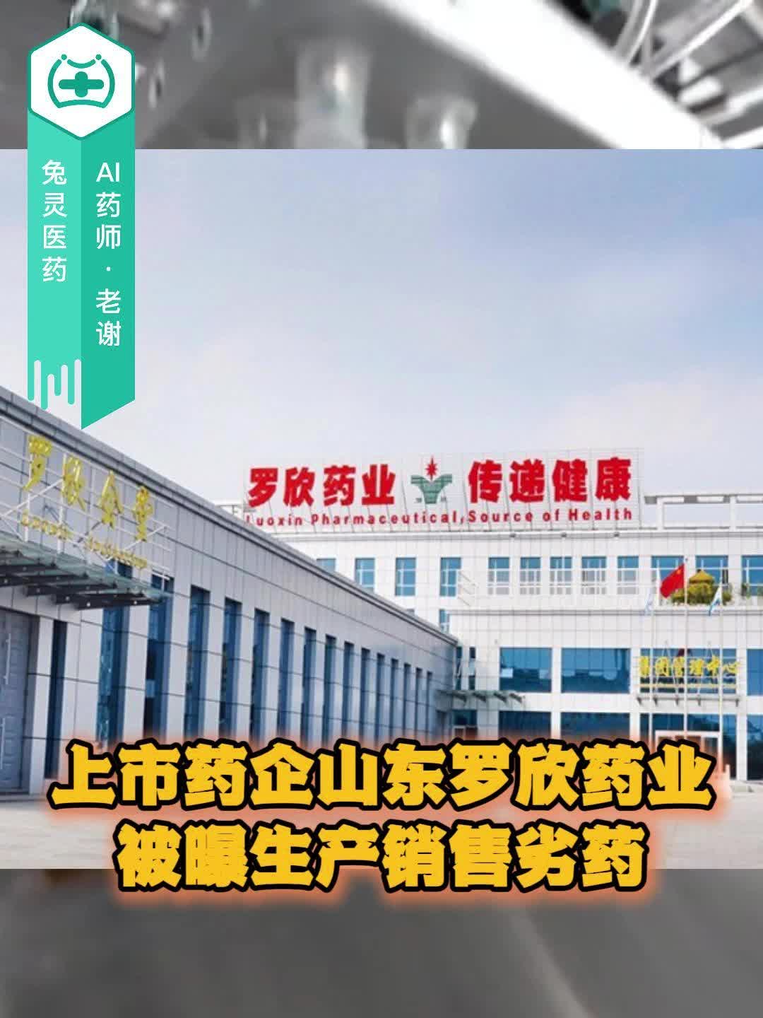 上市药企山东罗欣药业，被曝生产销售劣药